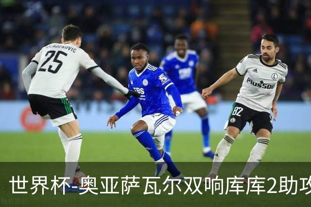 世界杯-奥亚萨瓦尔双响库库2助攻 西班牙3-0奥地利晋级